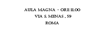 Casella di testo: Aula magna - ore 11.00 Via S. Menas , 59roma