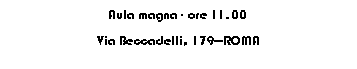 Casella di testo: Aula magna - ore 11.00 Via Beccadelli, 179�ROMA